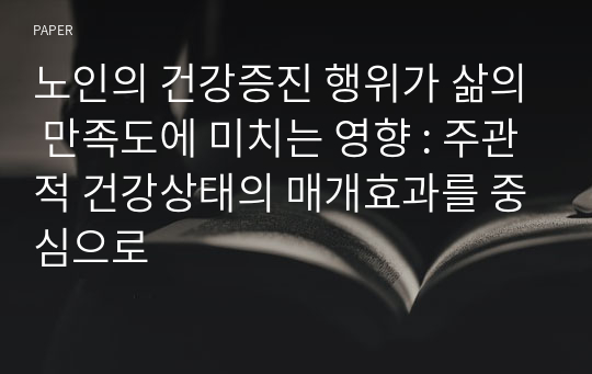 노인의 건강증진 행위가 삶의 만족도에 미치는 영향 : 주관적 건강상태의 매개효과를 중심으로