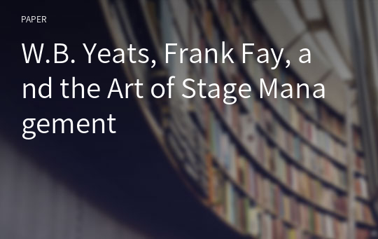 W.B. Yeats, Frank Fay, and the Art of Stage Management