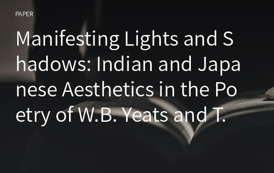 Manifesting Lights and Shadows: Indian and Japanese Aesthetics in the Poetry of W.B. Yeats and T.S. Eliot