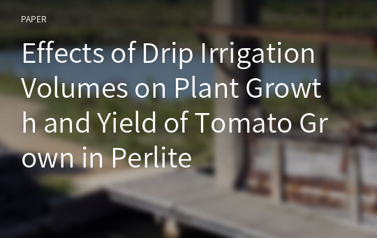 Effects of Drip Irrigation Volumes on Plant Growth and Yield of Tomato Grown in Perlite