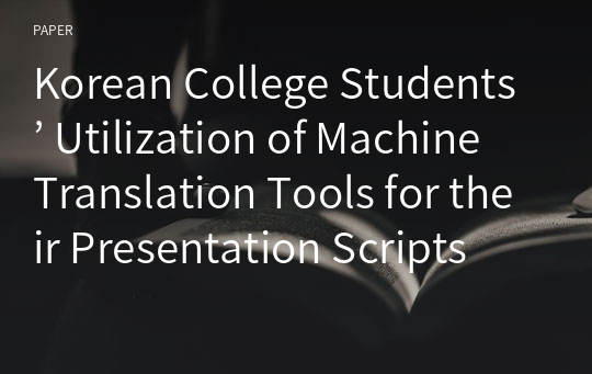 Korean College Students’ Utilization of Machine Translation Tools for their Presentation Scripts