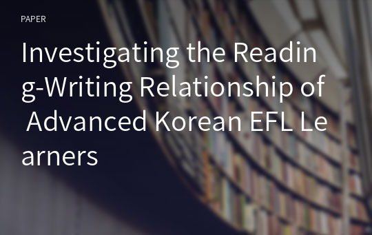 Investigating the Reading-Writing Relationship of Advanced Korean EFL Learners