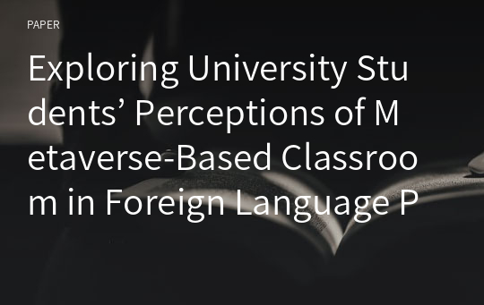 Exploring University Students’ Perceptions of Metaverse-Based Classroom in Foreign Language Pedagogy Course