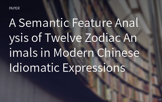 A Semantic Feature Analysis of Twelve Zodiac Animals in Modern Chinese Idiomatic Expressions