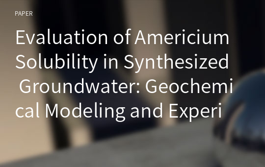 Evaluation of Americium Solubility in Synthesized Groundwater: Geochemical Modeling and Experimental Study at Over-Saturation Conditions