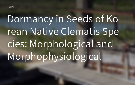 Dormancy in Seeds of Korean Native Clematis Species: Morphological and Morphophysiological