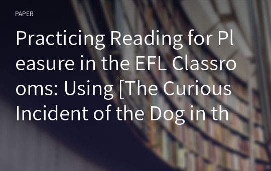 Practicing Reading for Pleasure in the EFL Classrooms: Using [The Curious Incident of the Dog in the Night-time] in a College English Cou rse
