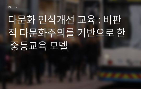 다문화 인식개선 교육 : 비판적 다문화주의를 기반으로 한 중등교육 모델