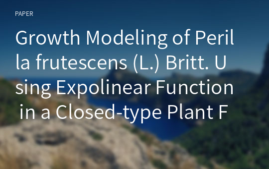 Growth Modeling of Perilla frutescens (L.) Britt. Using Expolinear Function in a Closed-type Plant Factory System