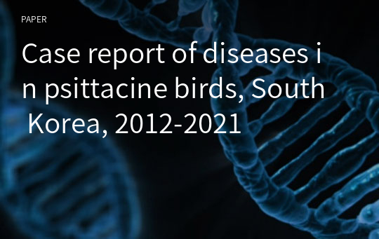 Case report of diseases in psittacine birds, South Korea, 2012-2021