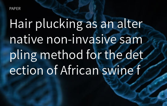 Hair plucking as an alternative non-invasive sampling method for the detection of African swine fever virus
