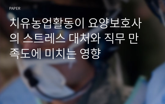 치유농업활동이 요양보호사의 스트레스 대처와 직무 만족도에 미치는 영향