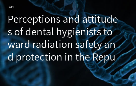 Perceptions and attitudes of dental hygienists toward radiation safety and protection in the Republic of Korea