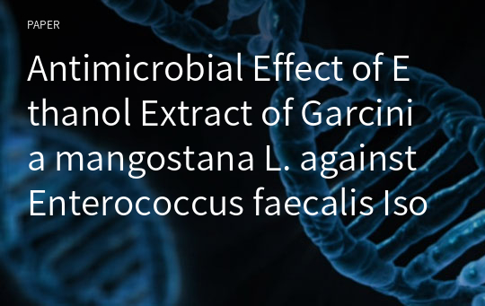 Antimicrobial Effect of Ethanol Extract of Garcinia mangostana L. against Enterococcus faecalis Isolated from Human Oral Cavity