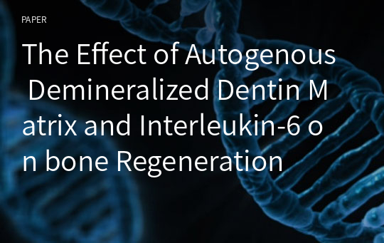 The Effect of Autogenous Demineralized Dentin Matrix and Interleukin-6 on bone Regeneration