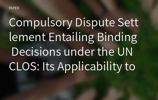 Compulsory Dispute Settlement Entailing Binding Decisions under the UNCLOS: Its Applicability to the Case of Vietnam