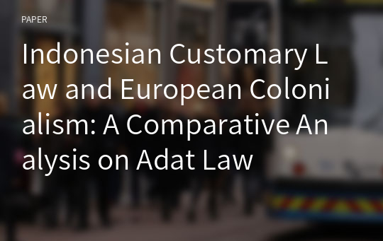 Indonesian Customary Law and European Colonialism: A Comparative Analysis on Adat Law