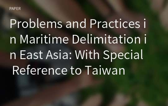 Problems and Practices in Maritime Delimitation in East Asia: With Special Reference to Taiwan