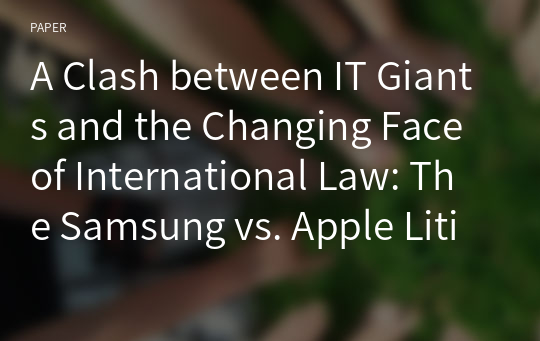 A Clash between IT Giants and the Changing Face of International Law: The Samsung vs. Apple Litigation and Its Jurisdictional Implications