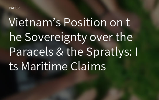 Vietnam’s Position on the Sovereignty over the Paracels &amp; the Spratlys: Its Maritime Claims