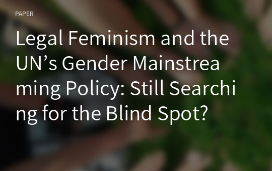 Legal Feminism and the UN’s Gender Mainstreaming Policy: Still Searching for the Blind Spot?