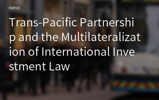 Trans-Pacific Partnership and the Multilateralization of International Investment Law