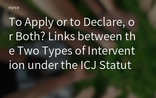 To Apply or to Declare, or Both? Links between the Two Types of Intervention under the ICJ Statute