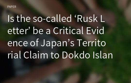 Is the so-called ‘Rusk Letter’ be a Critical Evidence of Japan’s Territorial Claim to Dokdo Island?