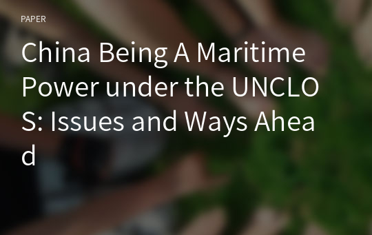 China Being A Maritime Power under the UNCLOS: Issues and Ways Ahead