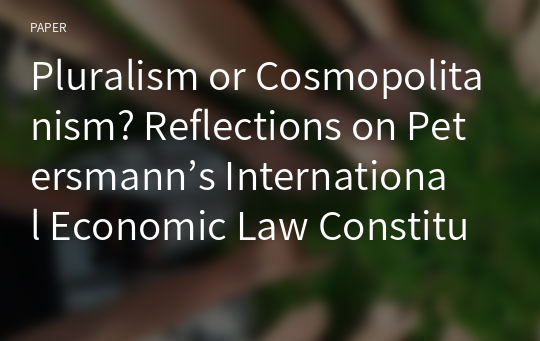 Pluralism or Cosmopolitanism? Reflections on Petersmann’s International Economic Law Constitutionalism in the Context of China