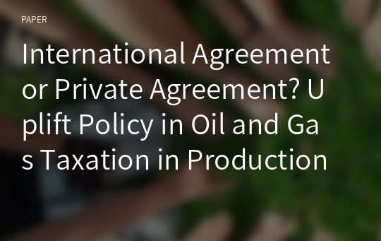 International Agreement or Private Agreement? Uplift Policy in Oil and Gas Taxation in Production Sharing Contracts between Foreign Contractors and the Indonesian Government