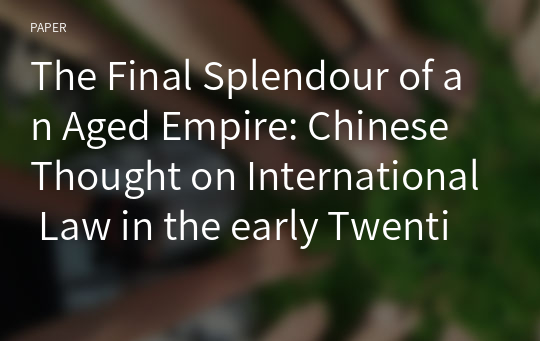 The Final Splendour of an Aged Empire: Chinese Thought on International Law in the early Twentieth Century