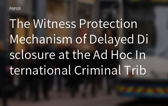 The Witness Protection Mechanism of Delayed Disclosure at the Ad Hoc International Criminal Tribunals