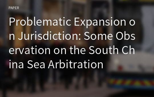 Problematic Expansion on Jurisdiction: Some Observation on the South China Sea Arbitration