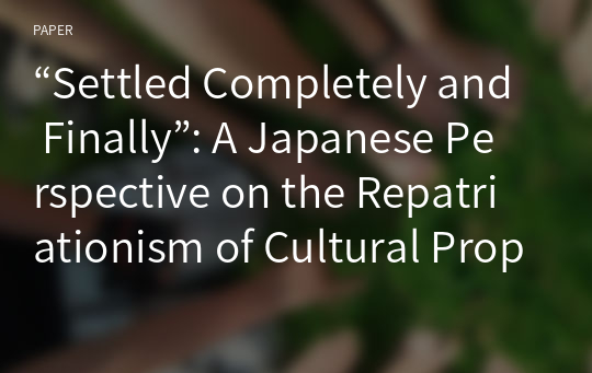 “Settled Completely and Finally”: A Japanese Perspective on the Repatriationism of Cultural Property