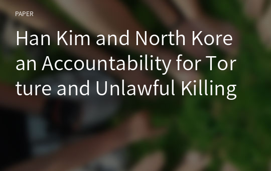 Han Kim and North Korean Accountability for Torture and Unlawful Killing