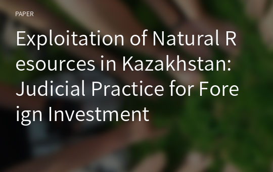 Exploitation of Natural Resources in Kazakhstan: Judicial Practice for Foreign Investment