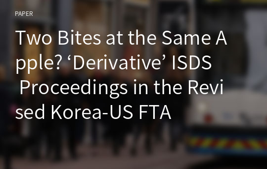 Two Bites at the Same Apple? ‘Derivative’ ISDS Proceedings in the Revised Korea-US FTA