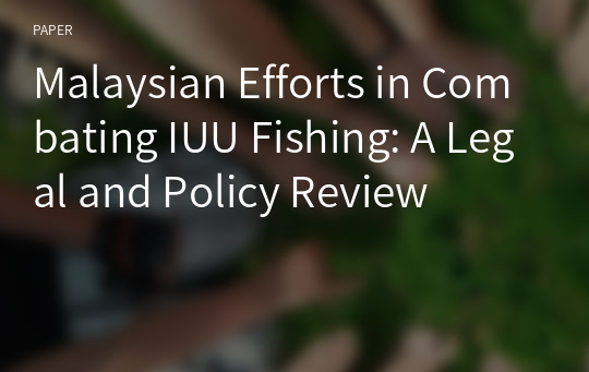 Malaysian Efforts in Combating IUU Fishing: A Legal and Policy Review