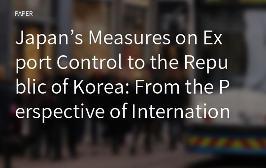 Japan’s Measures on Export Control to the Republic of Korea: From the Perspective of International Law