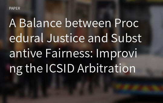 A Balance between Procedural Justice and Substantive Fairness: Improving the ICSID Arbitration Annulment System