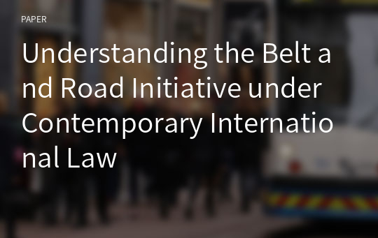 Understanding the Belt and Road Initiative under Contemporary International Law