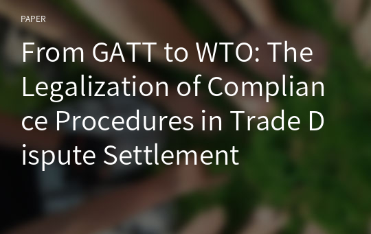 From GATT to WTO: The Legalization of Compliance Procedures in Trade Dispute Settlement