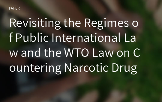 Revisiting the Regimes of Public International Law and the WTO Law on Countering Narcotic Drug Trafficking