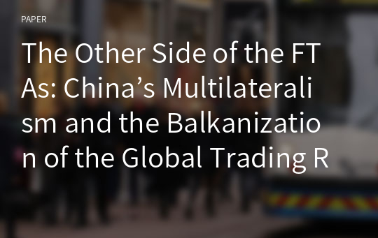 The Other Side of the FTAs: China’s Multilateralism and the Balkanization of the Global Trading Rules