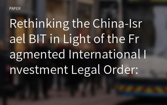 Rethinking the China-Israel BIT in Light of the Fragmented International Investment Legal Order: A Commentary