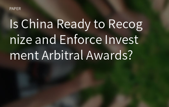 Is China Ready to Recognize and Enforce Investment Arbitral Awards?