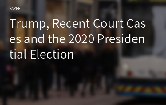 Trump, Recent Court Cases and the 2020 Presidential Election