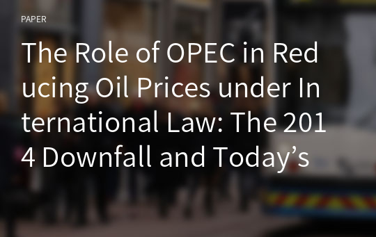 The Role of OPEC in Reducing Oil Prices under International Law: The 2014 Downfall and Today’s Relevance