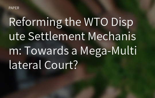 Reforming the WTO Dispute Settlement Mechanism: Towards a Mega-Multilateral Court?